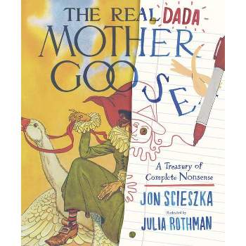 The Real Dada Mother Goose: A Treasury of Complete Nonsense - by  Jon Scieszka (Hardcover)