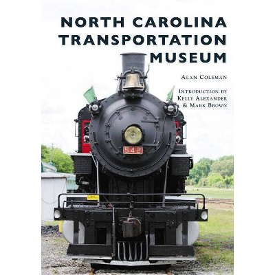 North Carolina Transportation Museum - by  Alan Coleman (Paperback)