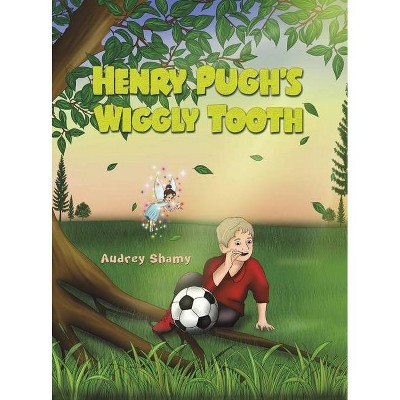 Henry Pugh's Wiggly Tooth - by  Audrey Shamy (Hardcover)