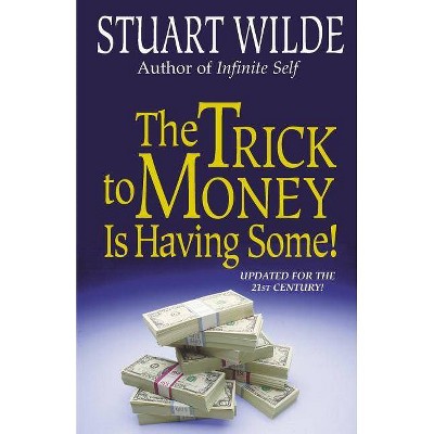 The Trick to Money Is Having Some - by  Stuart Wilde (Paperback)