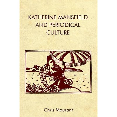 Katherine Mansfield and Periodical Culture - by  Chris Mourant (Hardcover)