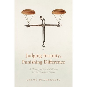Judging Insanity, Punishing Difference - (Cultural Lives of Law) by  Chloé Deambrogio (Hardcover) - 1 of 1