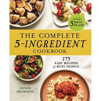 The Complete 5-Ingredient Cookbook - by  Denise Browning (Paperback)