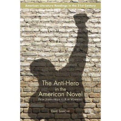 The Anti-Hero in the American Novel - (American Literature Readings in the 21st Century) by  D Simmons (Paperback)