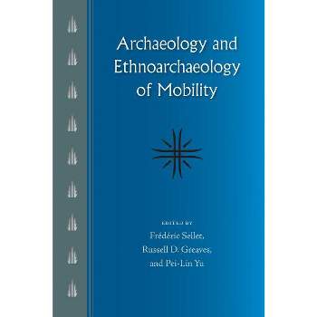 Archaeology and Ethnoarchaeology of Mobility - by  Frédéric Sellet & Russell D Greaves & Pei-Lin Yu (Paperback)