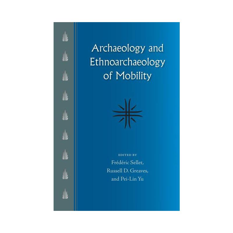 Archaeology and Ethnoarchaeology of Mobility - by  Frédéric Sellet & Russell D Greaves & Pei-Lin Yu (Paperback), 1 of 2