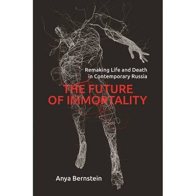 The Future of Immortality - (Princeton Studies in Culture and Technology) by  Anya Bernstein (Paperback)