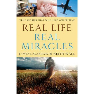 Real Life, Real Miracles - by  James L Garlow & Keith Wall (Paperback)