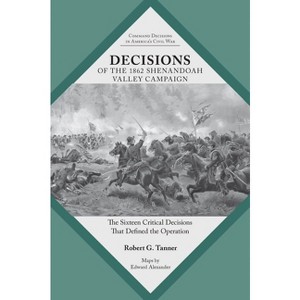 Decisions of the 1862 Shenandoah Valley Campaign - (Command Decisions in America's Civil War) by  Robert Tanner (Paperback) - 1 of 1