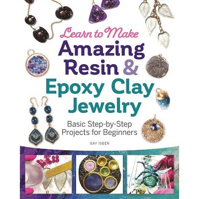 Learn to Make Amazing Resin & Epoxy Clay Jewelry - by  Gay Isber (Paperback)