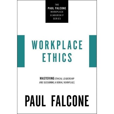 Workplace Ethics - (The Paul Falcone Workplace Leadership) by  Paul Falcone (Paperback)