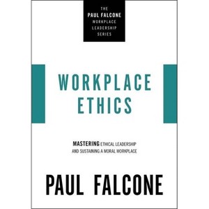 Workplace Ethics - (The Paul Falcone Workplace Leadership) by  Paul Falcone (Paperback) - 1 of 1