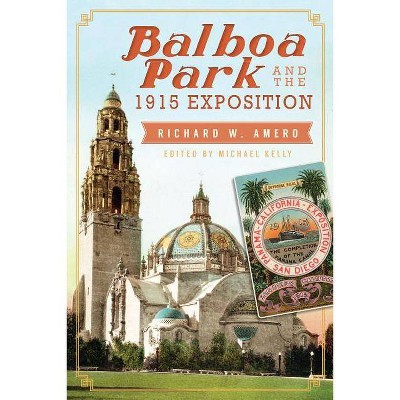 Balboa Park and the 1915 Exposition - by  Richard W Amero (Paperback)