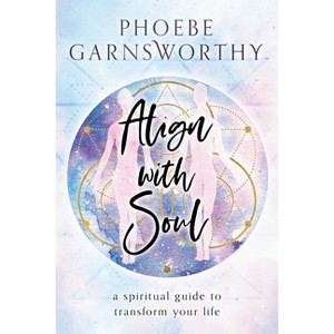 Align with Soul - by  Phoebe Garnsworthy (Paperback) - 1 of 1