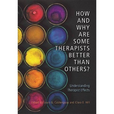 How and Why Are Some Therapists Better Than Others? - by  Louis G Castonguay & Clara E Hill (Hardcover)