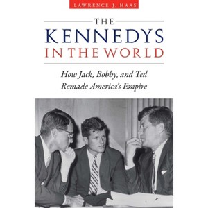The Kennedys in the World - by  Lawrence J Haas (Hardcover) - 1 of 1