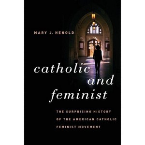 Catholic and Feminist - by  Mary J Henold (Paperback) - 1 of 1