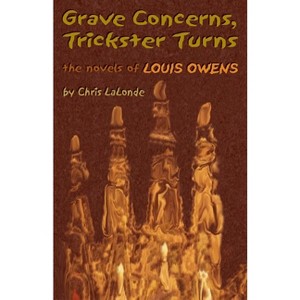 Grave Concerns, Trickster Turns - (American Indian Literature and Critical Studies) by  Chris LaLonde (Hardcover) - 1 of 1
