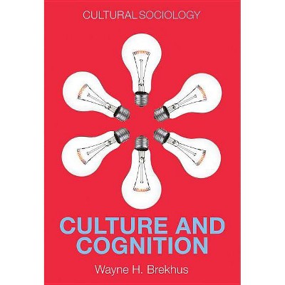 Culture and Cognition - (Cultural Sociology) by  Wayne H Brekhus (Paperback)