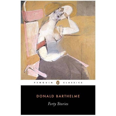 Forty Stories - (Penguin Classics) by  Donald Barthelme (Paperback)