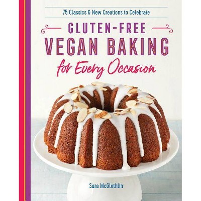 Gluten-Free Vegan Baking for Every Occasion - by  Sara McGlothlin (Paperback)