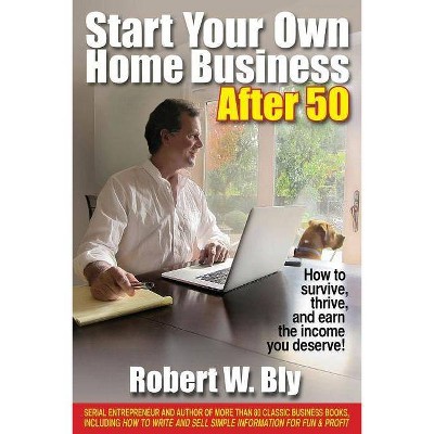 Start Your Own Home Business After 50 - by  Robert W Bly (Paperback)