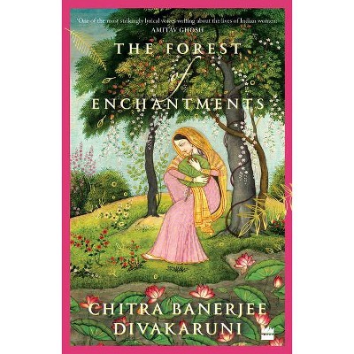 The Forest of Enchantments - by  Chitra Banerjee Divakaruni (Paperback)