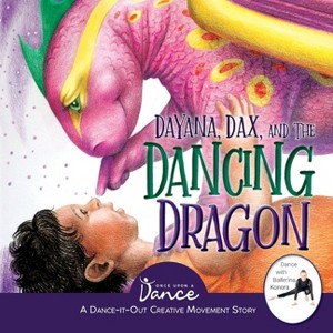 Dayana, Dax, and the Dancing Dragon - (Dance-It-Out! Creative Movement Stories for Young Movers) by  Once Upon A Dance (Paperback) - 1 of 1
