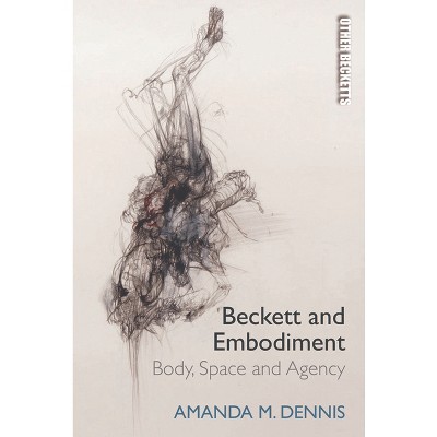 Beckett and Embodiment - (Other Becketts) by  Amanda M Dennis (Paperback)