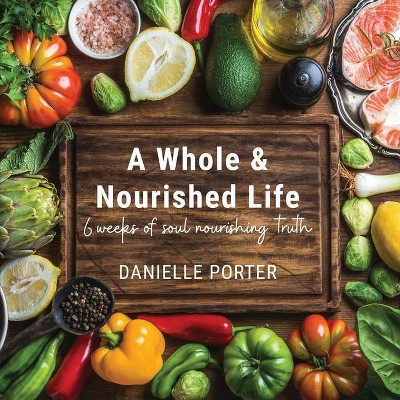 A Whole & Nourished Life - by  Danielle Porter (Paperback)