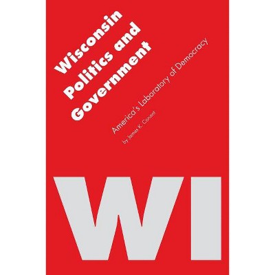 Wisconsin Politics and Government - (Politics and Governments of the American States) by  James K Conant (Paperback)