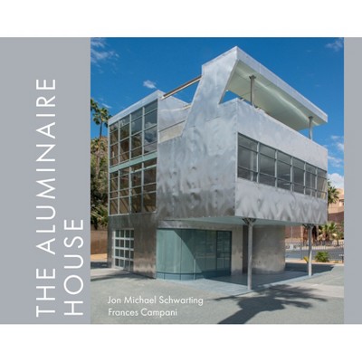 The Aluminaire House - by  Jon Michael Schwarting & Frances Campani (Hardcover)
