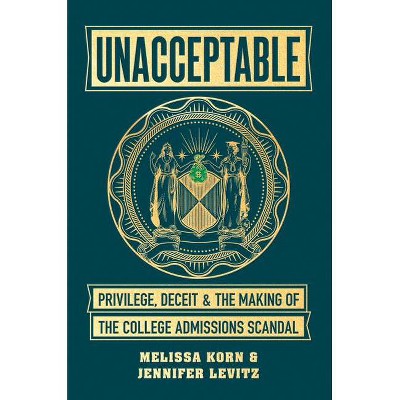 Unacceptable - by  Melissa Korn & Jennifer Levitz (Hardcover)