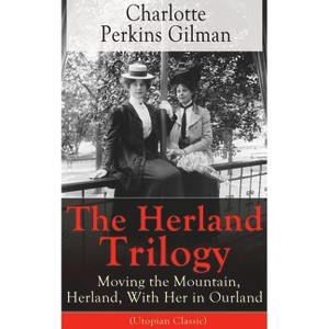 The Herland Trilogy: Moving the Mountain, Herland, with Her in Ourland (Utopian Classic) - by  Charlotte Perkins Gilman (Paperback) - 1 of 1