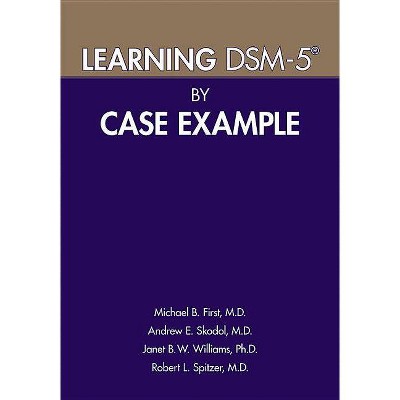 Learning Dsm-5(r) by Case Example - by  Michael B First & Andrew E Skodol & Janet B W Williams & Robert L Spitzer (Paperback)