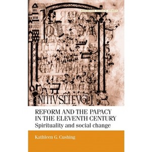 Reform and the Papacy in the Eleventh Century - (Manchester Medieval Studies) by  Kathleen G Cushing (Paperback) - 1 of 1