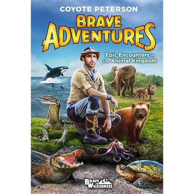 Epic Encounters in the Animal Kingdom (Brave Adventures Vol. 2) - (Brave Wilderness) by Coyote Peterson (Hardcover)