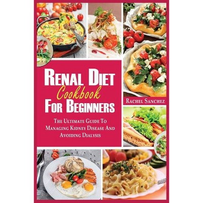 Renal Diet Cookbook for Beginners - by  Rachel Sanchez (Paperback)