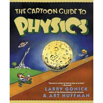 The Cartoon Guide to Physics - by  Larry Gonick & Art Huffman (Paperback)