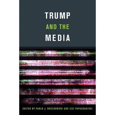 Trump and the Media - (Mit Press) by  Pablo J Boczkowski & Zizi Papacharissi (Paperback)