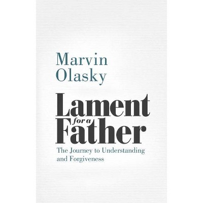 Lament for a Father: The Journey to Understanding and Forgiveness - by  Marvin Olasky (Paperback)