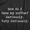 Womens How Do I Take My Coffee Seriously T Shirt Funny Caffeine Lovers Text Graphic Tee For Ladies - Crazy Dog Women's T Shirt - 2 of 4