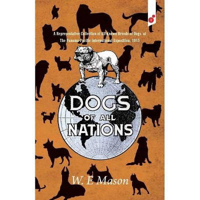 Dogs of All Nations - by  W E Mason (Paperback)