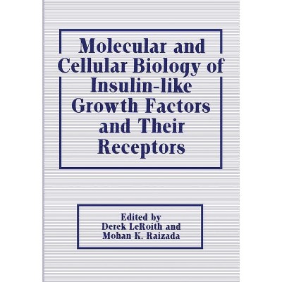 Molecular and Cellular Biology of Insulin-Like Growth Factors and Their Receptors - by  Derek Leroith & Mohan K Raizada (Paperback)