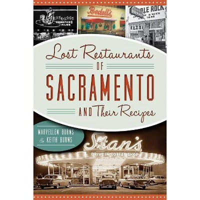 Lost Restaurants of Sacramento and Their Recipes - by Maryellen Burns (Paperback)