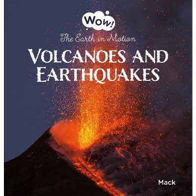 Volcanoes and Earthquakes. the Earth in Motion - (Wow!) by  Mack Van Gageldonk (Hardcover)