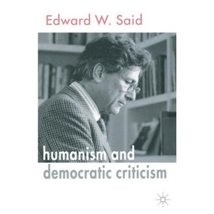 Humanism and Democratic Criticism - by  E Said (Paperback) - 1 of 1