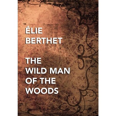 The Wild Man of the Woods - by  Elie Bertrand Berthet (Hardcover)