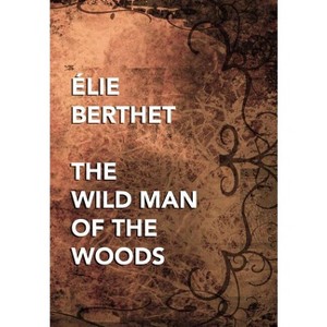 The Wild Man of the Woods - by  Elie Bertrand Berthet (Hardcover) - 1 of 1