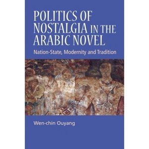 Politics of Nostalgia in the Arabic Novel - by  Wen-Chin Ouyang (Paperback) - 1 of 1